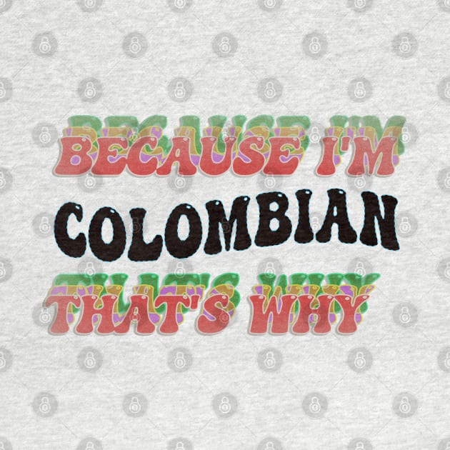 BECAUSE I'M COLOMBIAN : THATS WHY by elSALMA